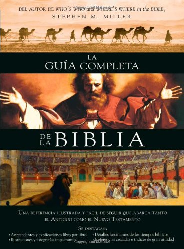 La guia completa de la Biblia: Una referencia ilustrada y facil de seguir que abarca tanto el Antiguo como el Nuevo Testamento by Stephen M. Miller