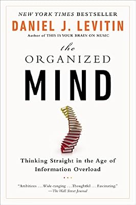 The Organized Mind: Thinking Straight in the Age of Information Overload