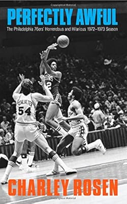 Perfectly Awful: The Philadelphia 76ers' Horrendous and Hilarious 1972-1973 Season