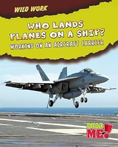 Who Lands Planes on a Ship?: Working on an Aircraft Carrier (Wild Work)