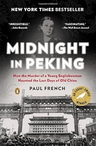 Midnight in Peking: How the Murder of a Young Englishwoman Haunted the Last Days of Old China by Paul French