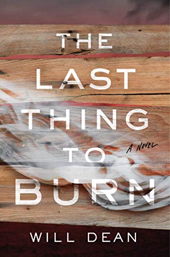 The Last Thing to Burn: A Novel by Will Dean
