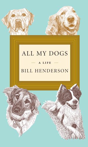 All My Dogs: A Life by Bill Henderson