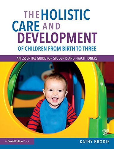 The Holistic Care and Development of Children from Birth to Three: An Essential Guide for Students and Practitioners by Kathy Brodie