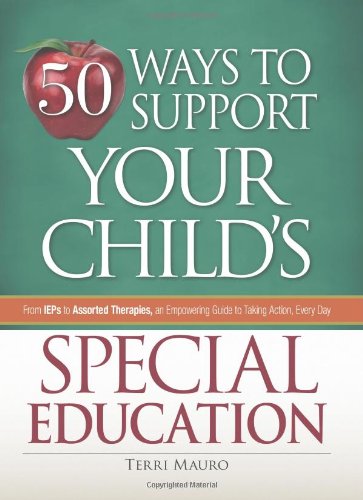 50 Ways to Support Your Child's Special Education: From IEPs to Assorted Therapies, an Empowering Guide to Taking Action, Every Day by Terri Mauro