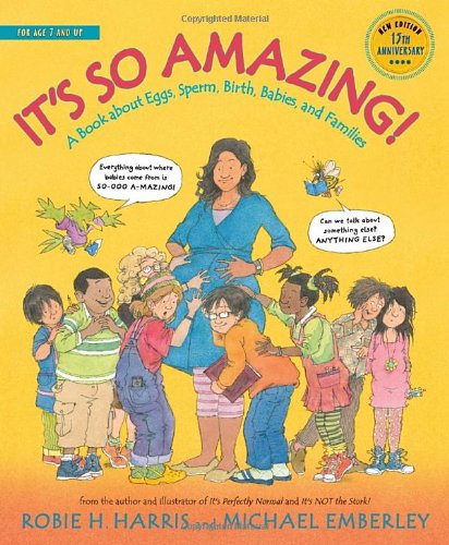 It's So Amazing!: A Book about Eggs, Sperm, Birth, Babies, and Families by Robie H. Harris 
			
			
		
		
		
       	 
       		
       			,