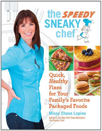 The Speedy Sneaky Chef: Quick, Healthy Fixes for Your Favorite Packaged Foods by Missy Chase Lapine
