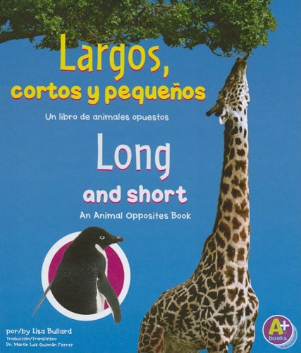 Largos, cortos y pequenos/ Long and Short: Un libro de animales opuestos/ An Animal Opposites Book (Animales Opuestos/ Animal Opposites) (Spanish Edition) by Lisa Bullard