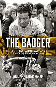 The Badger: The Life of Bernard Hinault and the Legacy of French Cycling