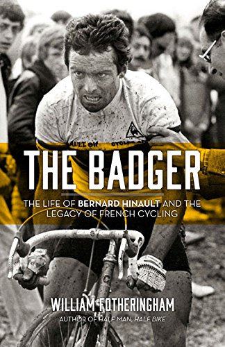The Badger: The Life of Bernard Hinault and the Legacy of French Cycling by William Fotheringham