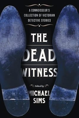 The Dead Witness: A Connoisseur's Collection of Victorian Detective Stories