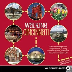 Walking Cincinnati: 32 Tours Exploring Historic Neighborhoods, Stunning Riverfront Quarters, and Hidden Treasures in the Queen City by Danny Korman