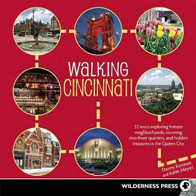 Walking Cincinnati: 32 Tours Exploring Historic Neighborhoods, Stunning Riverfront Quarters, and Hidden Treasures in the Queen City