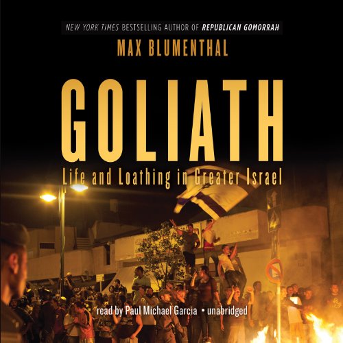 Goliath: Life and Loathing in Greater Israel by Max Blumenthal