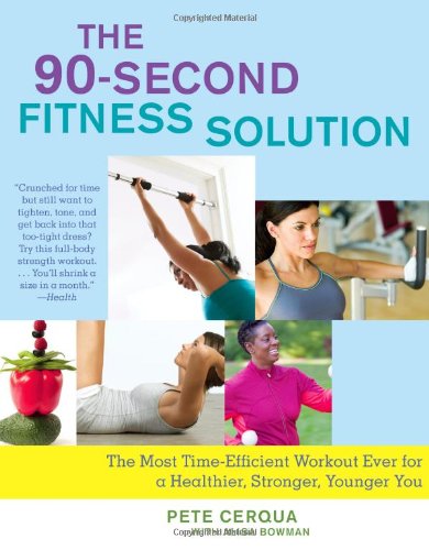 The 90-Second Fitness Solution: The Most Time-Efficient Workout Ever for a Healthier, Stronger, Younger You by Pete Cerqua