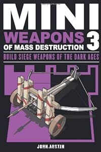 Mini Weapons of Mass Destruction 3: Build Siege Weapons of the Dark Ages