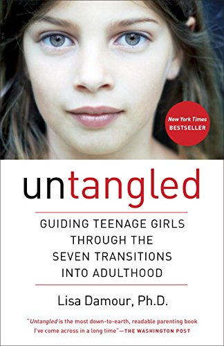 Untangled: Guiding Teenage Girls Through the Seven Transitions into Adulthood by LISA DAMOUR