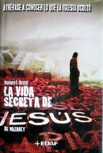 La Vida Secreta de Jesus de Nazaret: Atrevase a Conocer lo que la Iglesia Oculto by Mariano Fernandez Urresti