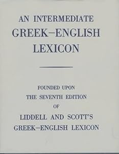 An Intermediate Greek-English Lexicon: Founded upon the Seventh Edition of Liddell and Scott's Greek-English Lexicon by H. G. Liddell