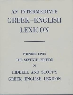 An Intermediate Greek-English Lexicon: Founded upon the Seventh Edition of Liddell and Scott's Greek-English Lexicon