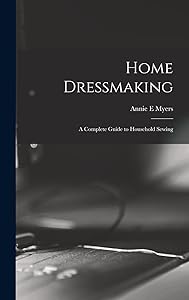 Home Dressmaking; a Complete Guide to Household Sewing by Annie E Myers