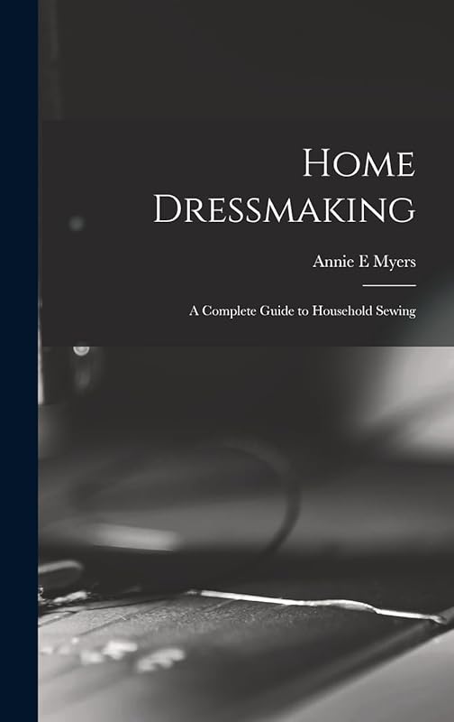 Home Dressmaking; a Complete Guide to Household Sewing by Annie E Myers