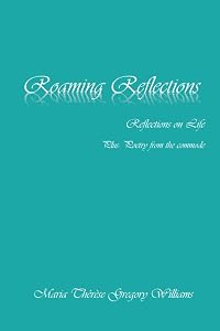Roaming Reflections: Reflections on Life Plus Poetry from the Commode by Mrs Maria Therese Gregory Williams