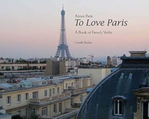 To Love Paris: A Book of French Verbs by Camille Rankin