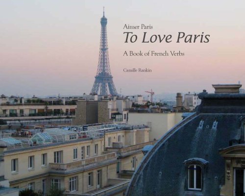 To Love Paris: A Book of French Verbs by Camille Rankin
