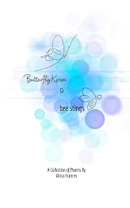 Butterfly Kisses and Bee Stings by Alicia Frances