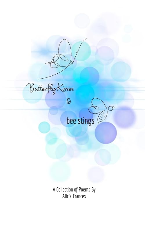 Butterfly Kisses and Bee Stings by Alicia Frances