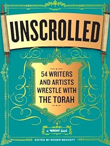 Unscrolled: 54 Writers and Artists Wrestle with the Torah