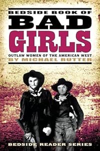 Bedside Book of Bad Girls: Outlaw Women of the American West (Bedside Reader)