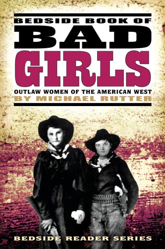 Bedside Book of Bad Girls: Outlaw Women of the American West (Bedside Reader) by Michael Rutter