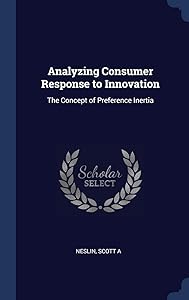 Analyzing Consumer Response to Innovation: The Concept of Preference Inertia by Scott A Neslin