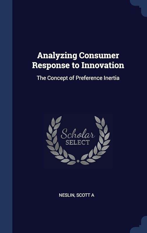 Analyzing Consumer Response to Innovation: The Concept of Preference Inertia by Scott A Neslin
