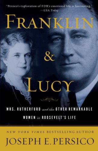 Franklin and Lucy: Mrs. Rutherfurd and the Other Remarkable Women in Roosevelt's Life by Joseph E Persico