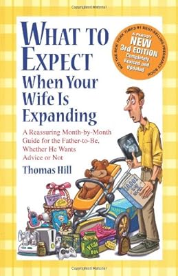 What to Expect When Your Wife Is Expanding: A Reassuring Month-by-Month Guide for the Father-to-Be, Whether He Wants Advice or Not