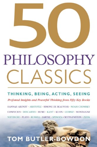 50 Philosophy Classics: Thinking, Being, Acting, Seeing, Profound Insights and Powerful Thinking from Fifty Key Books by Tom Butler-Bowdon