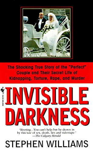Invisible Darkness: The Strange Case Of Paul Bernardo and Karla Homolka by Stephen Williams