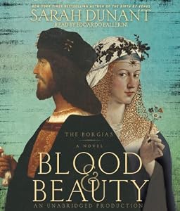 Blood &amp; Beauty: The Borgias; A Novel