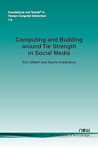 Computing and Building Around Tie Strength in Social Media (Foundations and Trends(r) in Human-Computer Interaction) by Eric Gilbert