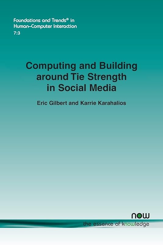 Computing and Building Around Tie Strength in Social Media (Foundations and Trends(r) in Human-Computer Interaction) by Eric Gilbert