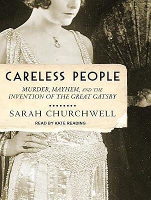 Careless People: Murder, Mayhem, and the Invention of the Great Gatsby