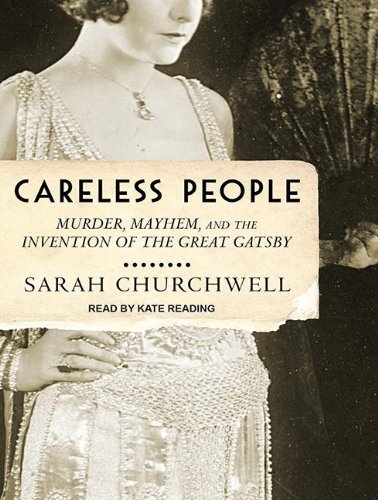 Careless People: Murder, Mayhem, and the Invention of the Great Gatsby by Sarah Churchwell