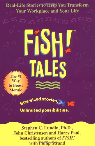 Fish! Tales: Real-Life Stories to Help You Transform Your Workplace and Your Life by Stephen C. Lundin