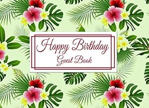 Happy Birthday Guest Book: Birthday Party Guest Book in a Tropical Theme for Birthday Parties, Events, Luau by Witty Publishing