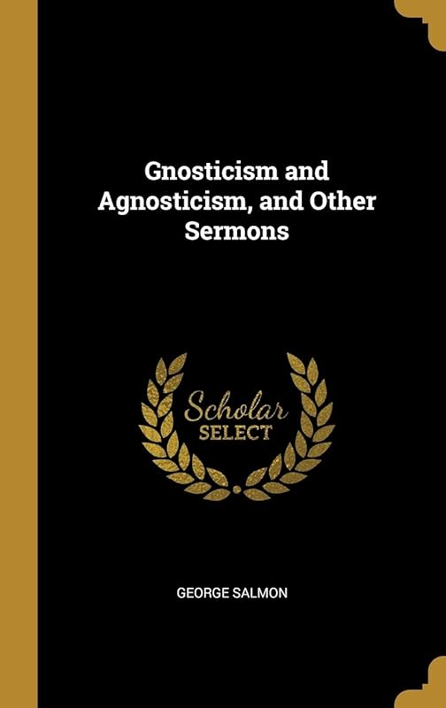 Gnosticism and Agnosticism, and Other Sermons by George Salmon