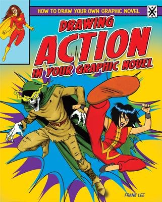 Drawing Action in Your Graphic Novel (How to Draw Your Own Graphic Novel) by Frank Lee