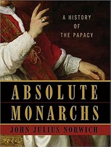 Absolute Monarchs: A History of the Papacy